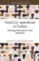 Food Co-operatives in Turkey (Building Alternative Food Networks) by Özlem Öz, Zühre Aksoy, 9781032266275