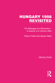 Hungary 1956 Revisited (The Message of a Revolution - A Quarter of a Century After) by Ferenc Fehér, Agnes Heller, 9781032147017