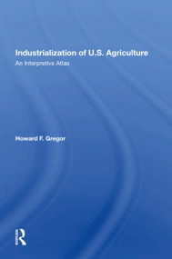 Industrialization Of U.S. Agriculture (An Interpretive Atlas) - 9780367168766 by Howard F Gregor, 9780367168766