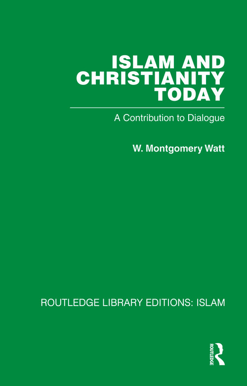 Islam and Christianity Today (A Contribution to Dialogue) by W M Watt, 9781032579665