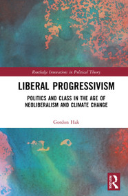 Liberal Progressivism (Politics and Class in the Age of Neoliberalism and Climate Change) - 9780367626556 by Gordon Hak, 9780367626556