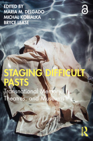Staging Difficult Pasts (Transnational Memory, Theatres, and Museums) - 9781032326030 by Maria M. Delgado, Michal Kobialka, Bryce Lease, 9781032326030
