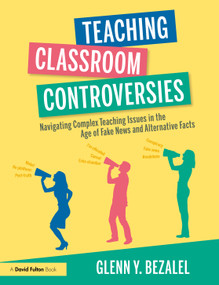 Teaching Classroom Controversies (Navigating Complex Teaching Issues in the Age of Fake News and Alternative Facts) - 9781032287331 by Glenn Y. Bezalel, 9781032287331