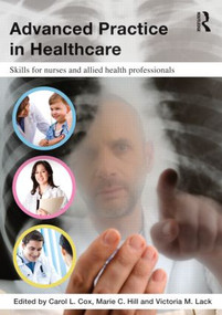 Advanced Practice in Healthcare (Skills for Nurses and Allied Health Professionals) - 9780415594318 by Carol L. Cox, Marie C. Hill, Victoria M. Lack, 9780415594318
