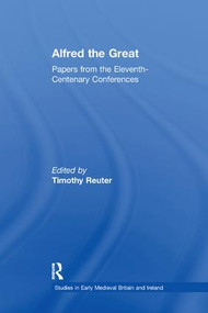 Alfred the Great (Papers from the Eleventh-Centenary Conferences) by Timothy Reuter, 9781138248304