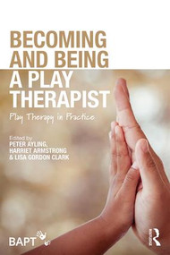 Becoming and Being a Play Therapist (Play Therapy in Practice) - 9781138560970 by Peter Ayling, Harriet Armstrong, Lisa Gordon Clark, 9781138560970