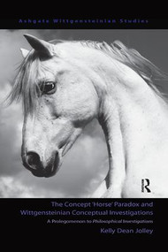 The Concept 'Horse' Paradox and Wittgensteinian Conceptual Investigations (A Prolegomenon to Philosophical Investigations) - 9781138259683 by Kelly Dean Jolley, 9781138259683