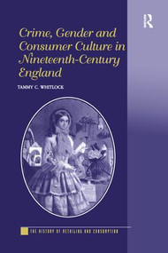 Crime, Gender and Consumer Culture in Nineteenth-Century England - 9781138251427 by Tammy C. Whitlock, 9781138251427