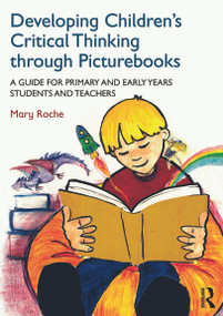 Developing Children's Critical Thinking through Picturebooks (A guide for primary and early years students and teachers) by Mary Roche, 9780415727723