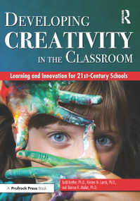 Developing Creativity in the Classroom (Learning and Innovation for 21st-Century Schools) by Todd Kettler, Kristen N. Lamb, Dianna R. Mullet, 9781618218049