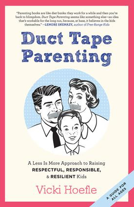 Duct Tape Parenting (A Less is More Approach to Raising Respectful, Responsible and Resilient Kids) by Vicki Hoefle, 9781937134181
