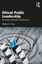 Ethical Public Leadership (Foundation, Exploration, and Discovery) by Stephen M. King, 9781032220000