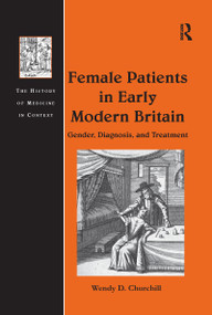 Female Patients in Early Modern Britain (Gender, Diagnosis, and Treatment) - 9781138274044 by Wendy D. Churchill, 9781138274044