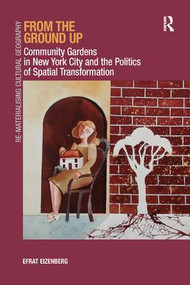 From the Ground Up (Community Gardens in New York City and the Politics of Spatial Transformation) - 9781138261457 by Efrat Eizenberg, 9781138261457