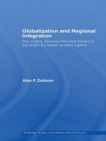 Globalization and Regional Integration (The origins, development and impact of the single European aviation market) - 9781138806856 by Alan Dobson, 9781138806856