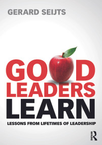 Good Leaders Learn (Lessons from Lifetimes of Leadership) by Gerard Seijts, 9780415659772