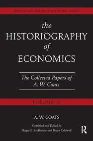 The Historiography of Economics (British and American Economic Essays, Volume III) - 9781138243767 by A.W. Bob Coats, Roger Backhouse, Bruce Caldwell, 9781138243767