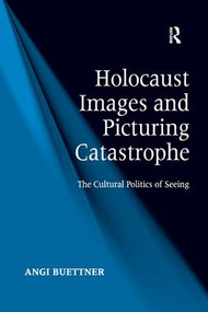 Holocaust Images and Picturing Catastrophe (The Cultural Politics of Seeing) - 9781138268302 by Angi Buettner, 9781138268302