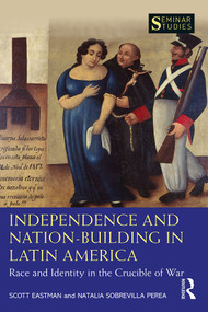 Independence and Nation-Building in Latin America (Race and Identity in the Crucible of War) by Scott Eastman, Natalia Sobrevilla Perea, 9780367820718