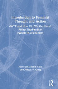 Introduction to Feminist Thought and Action (#WTF and How Did We Get Here? #WhosThatFeminist #WhatsThatFeminism) - 9781138740976 by Menoukha Case, Allison Craig, 9781138740976