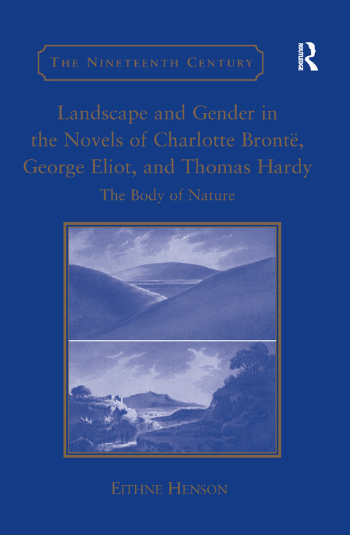 Landscape and Gender in the Novels of Charlotte Brontë, George Eliot, and Thomas Hardy (The Body of Nature) - 9781138250581 by Eithne Henson, 9781138250581