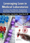 Leveraging Lean in Medical Laboratories (Creating a Cost Effective, Standardized, High Quality, Patient-Focused Operation) by Charles Protzman, 9781482234473