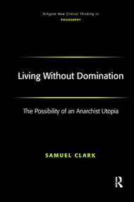 Living Without Domination (The Possibility of an Anarchist Utopia) - 9781138275942 by Samuel Clark, 9781138275942