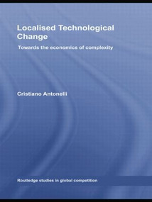 Localised Technological Change (Towards the Economics of Complexity) - 9781138805293 by Cristiano Antonelli, 9781138805293