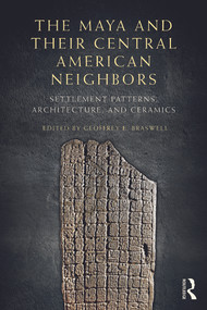 The Maya and Their Central American Neighbors (Settlement Patterns, Architecture, Hieroglyphic Texts and Ceramics) by Geoffrey E Braswell, 9780415744874