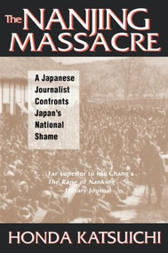 The Nanjing Massacre: A Japanese Journalist Confronts Japan's National Shame (A Japanese Journalist Confronts Japan's National Shame) - 9780765603357 by Katsuichi Honda, Frank Gibney, Karen Sandness, 9780765603357