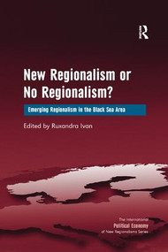 New Regionalism or No Regionalism? (Emerging Regionalism in the Black Sea Area) - 9781138261174 by Ruxandra Ivan, 9781138261174