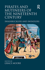 Pirates and Mutineers of the Nineteenth Century (Swashbucklers and Swindlers) - 9781138251878 by Grace Moore, 9781138251878