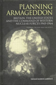Planning Armageddon (Britain, the United States and the Command of Western Nuclear Forces, 1945-1964) - 9781138002302 by Len Scott, Dr Stephen Robert Twigge, Stephen Twigge, 9781138002302