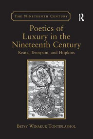 Poetics of Luxury in the Nineteenth Century (Keats, Tennyson, and Hopkins) - 9781138268197 by Betsy Winakur Tontiplaphol, 9781138268197