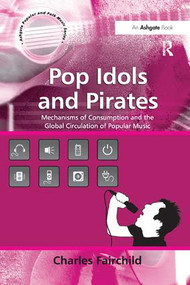 Pop Idols and Pirates (Mechanisms of Consumption and the Global Circulation of Popular Music) - 9781138265691 by Charles Fairchild, 9781138265691
