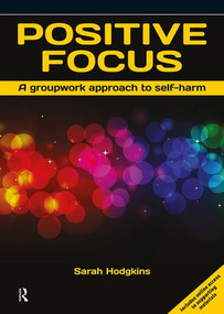 Positive Focus (A Groupwork Approach to Self-Harm) by Sarah Hodgkins, 9780863889790