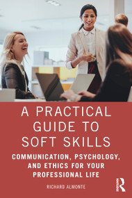 A Practical Guide to Soft Skills (Communication, Psychology, and Ethics for Your Professional Life) - 9781032071053 by Richard Almonte, 9781032071053