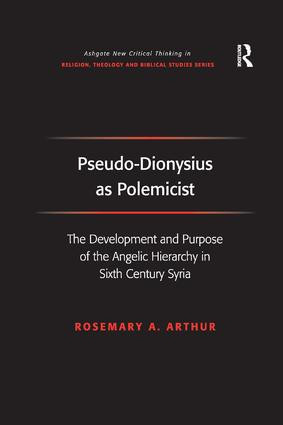Pseudo-Dionysius as Polemicist (The Development and Purpose of the Angelic Hierarchy in Sixth Century Syria) - 9781138259829 by Rosemary A. Arthur, 9781138259829