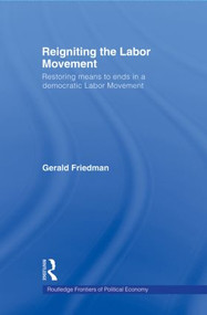 Reigniting the Labor Movement (Restoring means to ends in a democratic Labor Movement) - 9780415780018 by Gerald Friedman, 9780415780018