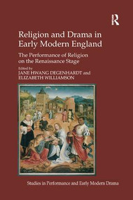 Religion and Drama in Early Modern England (The Performance of Religion on the Renaissance Stage) - 9781138260887 by Elizabeth Williamson, Jane Hwang Degenhardt, 9781138260887