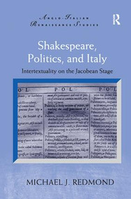 Shakespeare, Politics, and Italy (Intertextuality on the Jacobean Stage) - 9781138278394 by Michael J. Redmond, 9781138278394