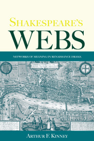Shakespeare's Webs (Networks of Meaning in Renaissance Drama) - 9780415971034 by Arthur F. Kinney, 9780415971034