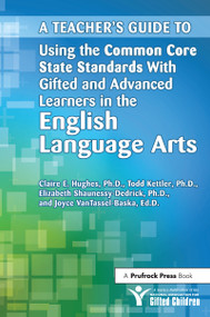 A Teacher's Guide to Using the Common Core State Standards With Gifted and Advanced Learners in the English/Language Arts by National Assoc For Gifted Children, Todd Kettler, Elizabeth Shaunessy-Dedrick, 9781618211040