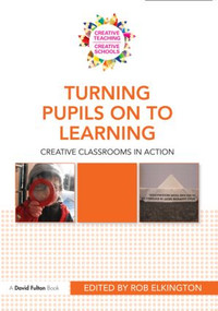 Turning Pupils on to Learning (Creative classrooms in action) - 9780415577748 by Rob Elkington, 9780415577748