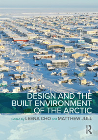 Design and the Built Environment of the Arctic by Leena Cho, Matthew Jull, 9781032667706