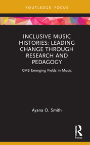 Inclusive Music Histories: Leading Change through Research and Pedagogy (CMS Emerging Fields in Music) by Ayana O. Smith, 9781032113234