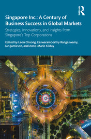 Singapore Inc.: A Century of Business Success in Global Markets (Strategies, Innovations, and Insights from Singapore's Top Corporations) by Leon Choong, Easwaramoorthy Rangaswamy, Ian Jamieson, Anne-Marie Kilday, 9781032660523