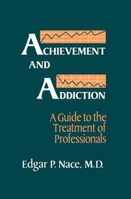 Achievement And Addiction (A Guide To The Treatment Of Professionals) - 9781138883727 by Edgar P. Nace, 9781138883727
