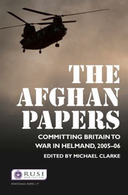 The Afghan Papers (Committing Britain to War in Helmand, 2005-06) - 9780415525930 by Michael Clarke, 9780415525930