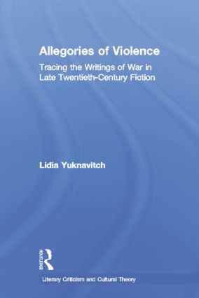 Allegories of Violence (Tracing the Writings of War in Late Twentieth-Century Fiction) - 9780415866781 by Lidia Yuknavitch, 9780415866781